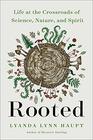 Rooted Life at the Crossroads of Science Nature and Spirit