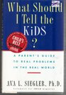 What Should I Tell the Kids A Parent's Guide to Real Problems in the Real World