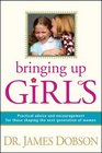 Bringing Up Girls:  Practical Advice and Encouragement for Those Shaping the Next Generation of Women