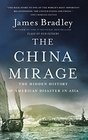 The China Mirage The Hidden History of  American Disaster in Asia