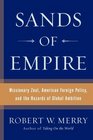 Sands of Empire Missionary Zeal American Foreign Policy and the Hazards of Global Ambition