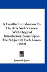 A Familiar Introduction To The Arts And Sciences With Original Introductory Essays Upon The Subject Of Each Lesson