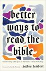 Better Ways to Read the Bible: Transforming a Weapon of Harm into a Tool of Healing (Four New Lenses for Making Sense of Scripture)