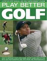 Play Better Golf A StepByStep Manual and SelfImprovement Course