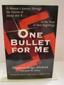 One Bullet for Me A Woman's Journey Through the Horror of Ww II