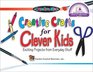 Creative Crafts for Clever Kids Exciting Projects from Everyday Stuff