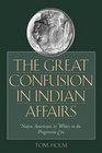 The Great Confusion in Indian Affairs Native Americans and Whites in the Progressive Era