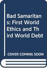 Bad Samaritans First World Ethics and Third World Debt