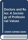 Doctors and Rules A Sociology of Professional Values