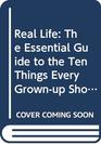 Real Life The Essential Guide to the Ten Things Every Grownup Should Know