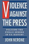 Violence Against the Press Policing the Public Sphere in US History