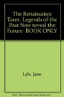 The Renaissance Tarot Legends of the Past Now reveal the Future  BOOK ONLY