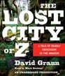 The Lost City of Z A Tale of Deadly Obsession in the Amazon
