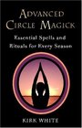 Advanced Circle Magick Essential Spells and Rituals for Every Season