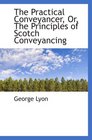 The Practical Conveyancer Or The Principles of Scotch Conveyancing