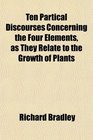 Ten Partical Discourses Concerning the Four Elements as They Relate to the Growth of Plants