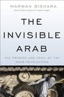 The Invisible Arab The Promise and Peril of the Arab Revolutions