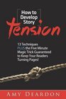 How to Develop Story Tension 13 Techniques Plus the Five Minute Magic Trick Guaranteed to Keep Your Readers Turning Pages
