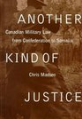 Another Kind of Justice Canadian Military Law from Confederation to Somalia