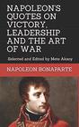 NAPOLEON QUOTES ON VICTORY LEADERSHIP AND THE ART OF WAR Selected and Edited by Mete Aksoy