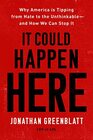 It Could Happen Here: Why America Is Tipping from Hate to the Unthinkable -- And How We Can Stop It