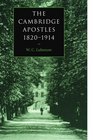 The Cambridge Apostles 18201914 Liberalism Imagination and Friendship in British Intellectual and Professional Life