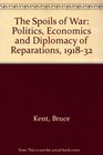 The Spoils of War The Politics Economics and Diplomacy of Reparations 19181932