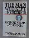 Man Who Kept the Secrets Richard Helms and the CIA