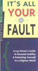 It's All Your Fault A Lay Person's Guide to Personal Liability and Protecting Yourself in a Litigious World