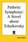 Pathetic Symphony A Novel About Tchaikovsky