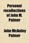 Personal recollections of John M Palmer
