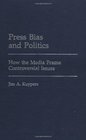 Press Bias and Politics How the Media Frame Controversial Issues