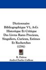 Dictionnaire Bibliographique V1 AG Historique Et Critique Des Livres Rares Precieux Singuliers Curieux Estimes Et Recherches