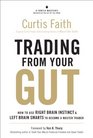 Trading from Your Gut How to Use Right Brain Instinct and Left Brain Smarts to become a Master Trader