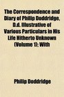 The Correspondence and Diary of Philip Doddridge Dd Illustrative of Various Particulars in His Life Hitherto Unknown  With