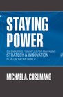 Staying Power Six Enduring Principles for Managing Strategy and Innovation in an Uncertain World