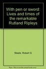 With pen or sword Lives and times of the remarkable Rutland Ripleys