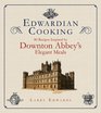 Edwardian Cooking 80 Recipes Inspired by Downton Abbey's Elegant Meals