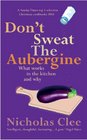 Don't Sweat the Aubergine What Works in the Kitchen and Why