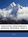 Executive Documents Annual Reports Part 2