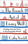 The French Art of Living Well Finding Joie de Vivre in the Everyday World