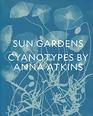 Sun Gardens Cyanotypes by Anna Atkins