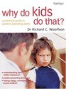 Why Do Kids Do That A Practical Guide to Positive Parenting Skills