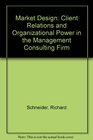 Market Design Client Relations and Organizational Power in the Management Consulting Firm