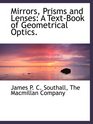 Mirrors Prisms and Lenses A TextBook of Geometrical Optics