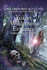 Yukon Wilderness Evidence (Crisis Rescue Team, Bk 5) (Love Inspired Suspense, No 1105)
