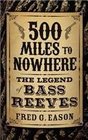 500 Miles to Nowhere The Legend of Bass Reeves
