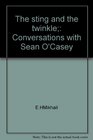 The sting and the twinkle Conversations with Sean O'Casey