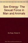 Sex Energy The Sexual Force in Man and Animals