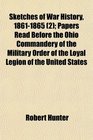 Sketches of War History 18611865  Papers Read Before the Ohio Commandery of the Military Order of the Loyal Legion of the United States